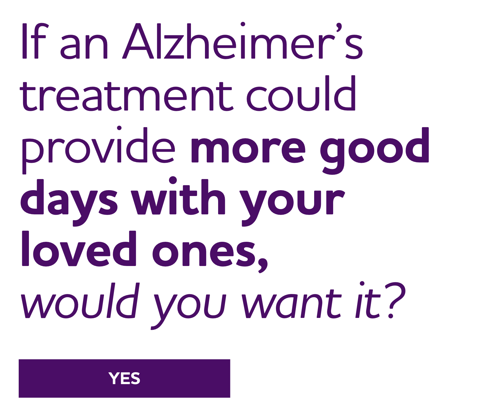 Your 'YES' today could give people with Alzheimer’s and their families more memorable days.