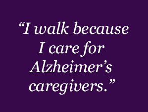I walk because I care for Alzheimer's caregivers.