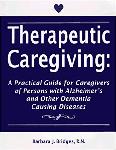 Click here for more information about Therapeutic Caregiving: A Practical Guide for Caregivers of Persons with Alzheimer's and Other Dementia Causing Disease