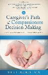 Click here for more information about The Caregiver's Path to Compassionate Decision Making-Making Choices For Those Who Can't