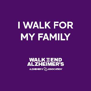 I walk for my family and the hope of a cure for Alzheimer's.